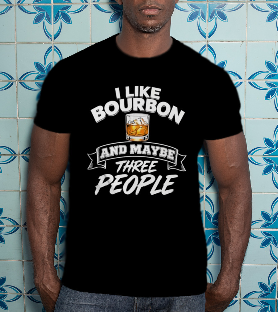 I Like Bourbon And Maybe Three People Whiskey Drinker T-Shirt
