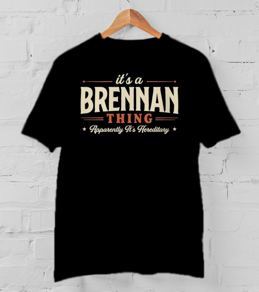 It's A Brennan Thing Apparently It's Hereditary T-Shirt