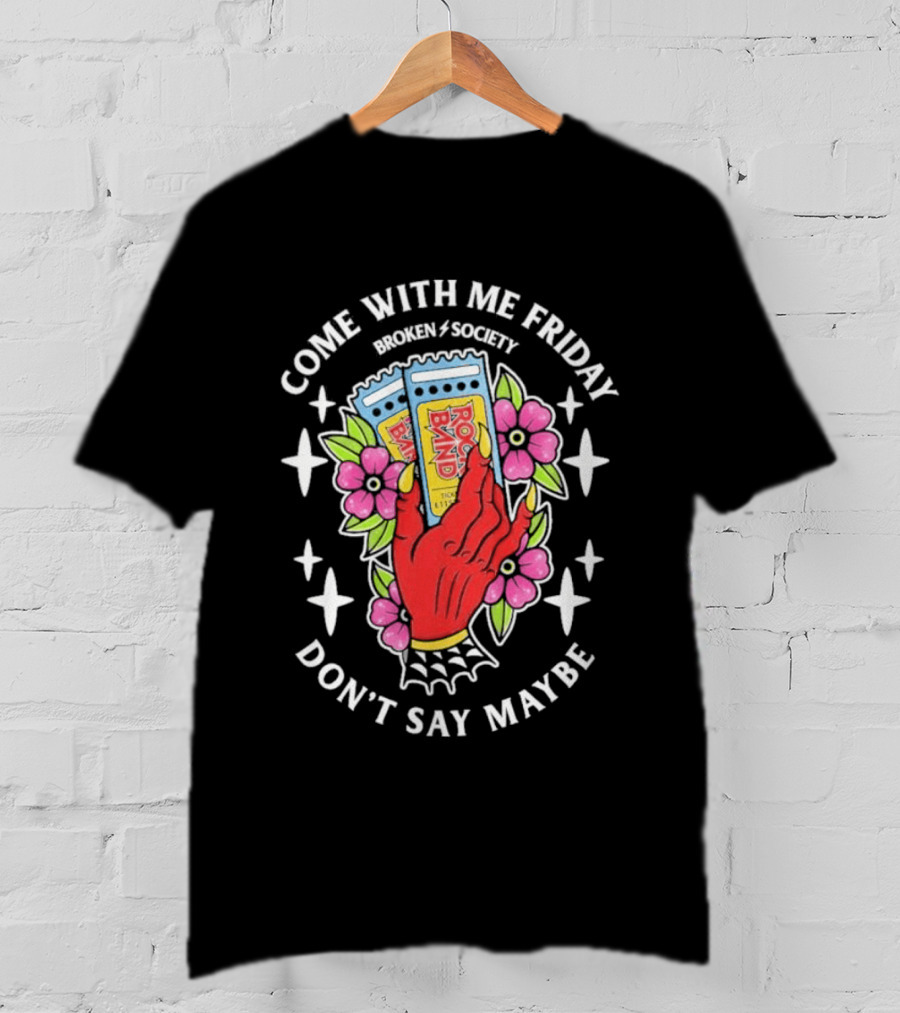 Come With Me Friday Broken Society Rock Band Don't Say Maybe T-Shirt