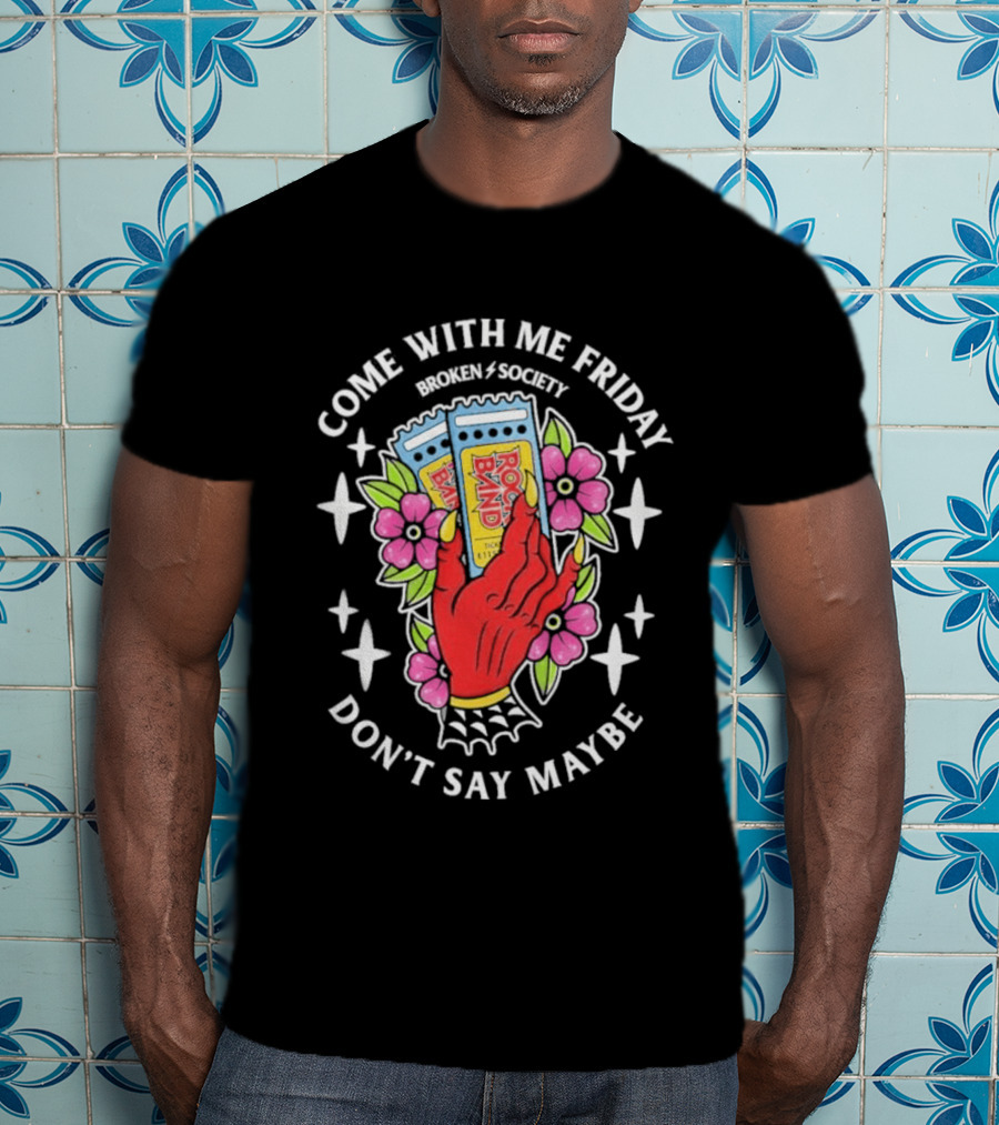 Come With Me Friday Broken Society Rock Band Don't Say Maybe T-Shirt