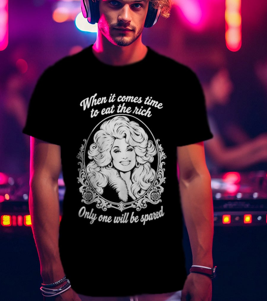 Dolly Parton Only One Will Be Spared Eat The Rich T-Shirt