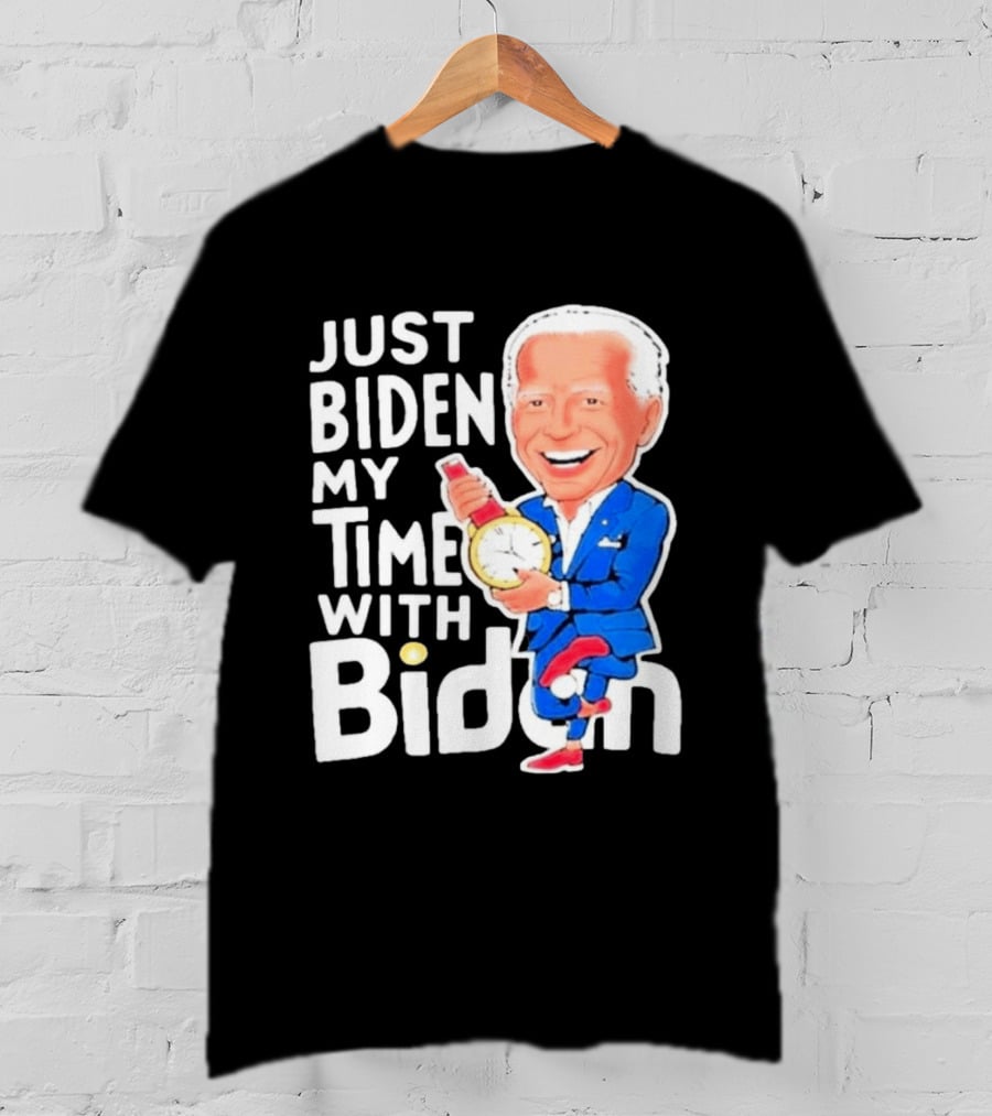 Just Biden My Time With Biden T-Shirt