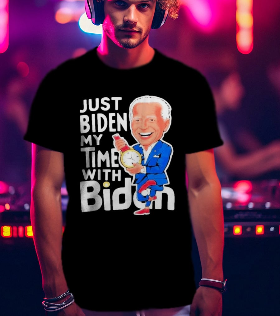 Just Biden My Time With Biden T-Shirt