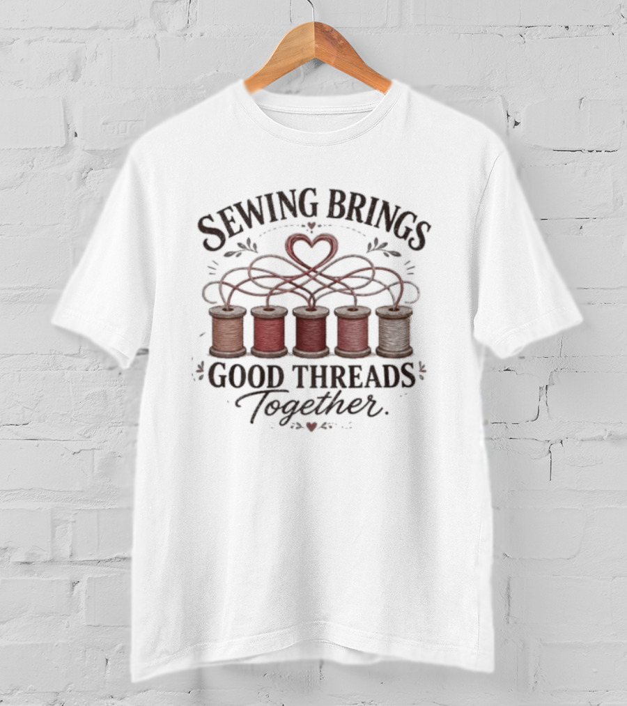 Sewing Brings Good Threads Together Heart Spools Seamstress T-Shirt