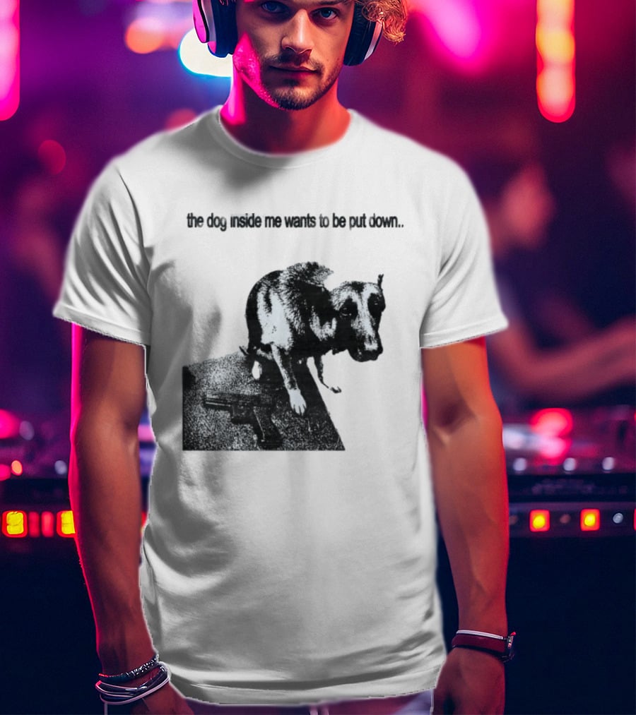 The Dog Inside Me Wants To Be Put Down Gun T-Shirt