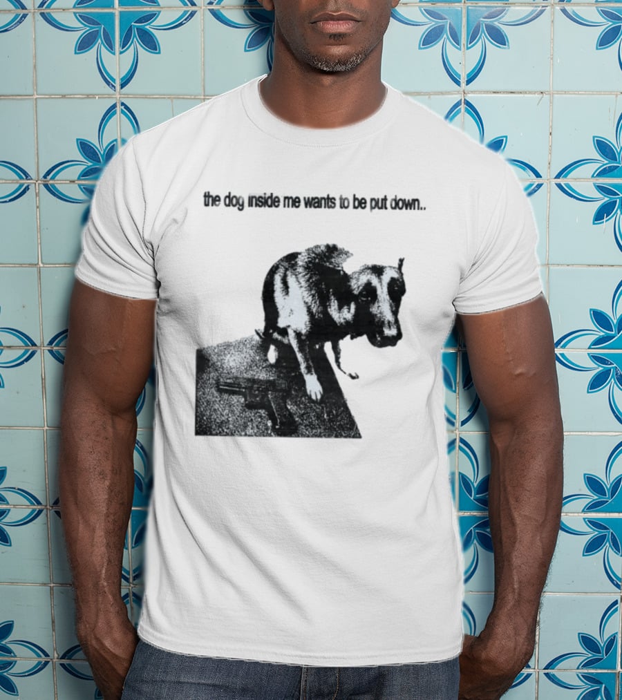The Dog Inside Me Wants To Be Put Down Gun T-Shirt