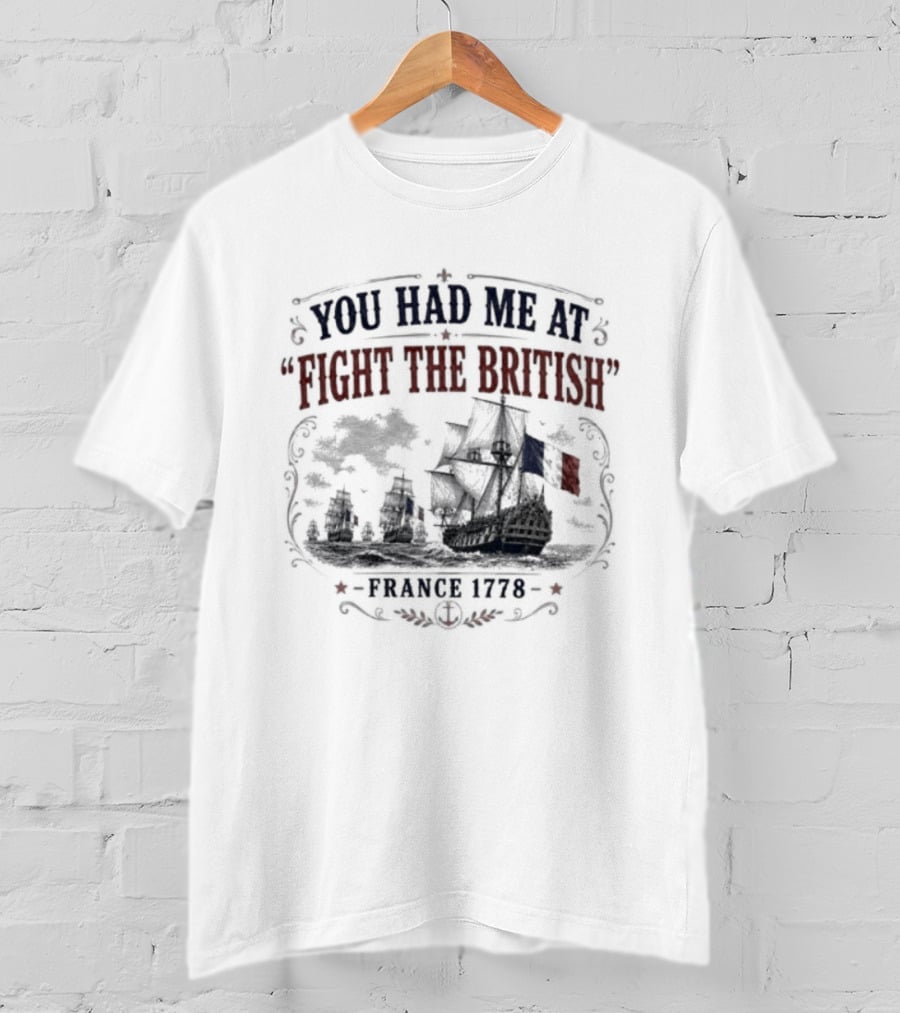 You Had Me At Fight The British France 1778 Historic Warship T-Shirt
