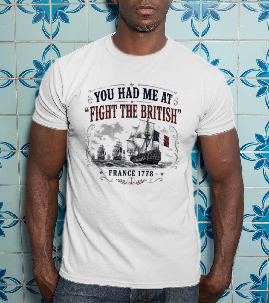 You Had Me At Fight The British France 1778 Historic Warship T-Shirt