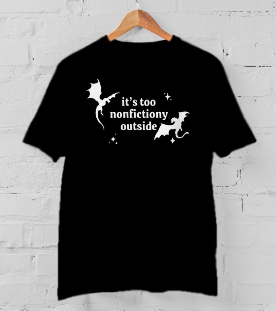 It's Too Nonfiction Outside Dragonfly Fantasy Dragon T-Shirt