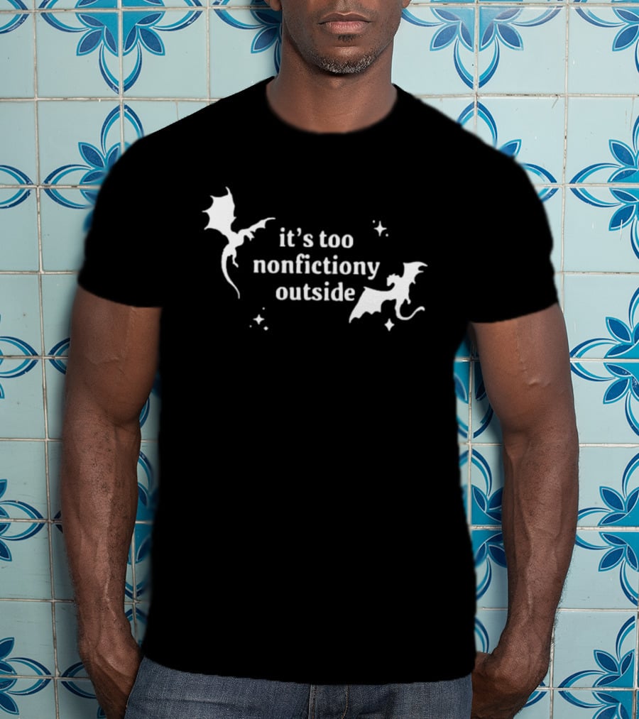 It's Too Nonfiction Outside Dragonfly Fantasy Dragon T-Shirt