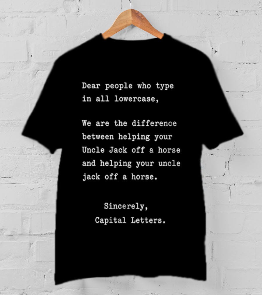 Dear People Who Type In All Lowercase Sincerely Capital Letters Difference Helping Uncle Jack Off A Horse T-Shirt