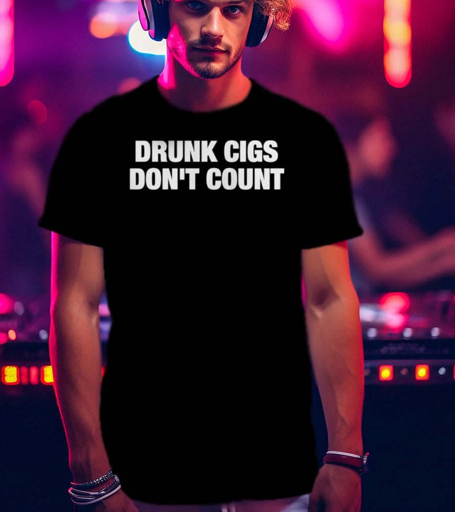 Drunk Cigs Don't Count Funny Party Saying T-Shirt