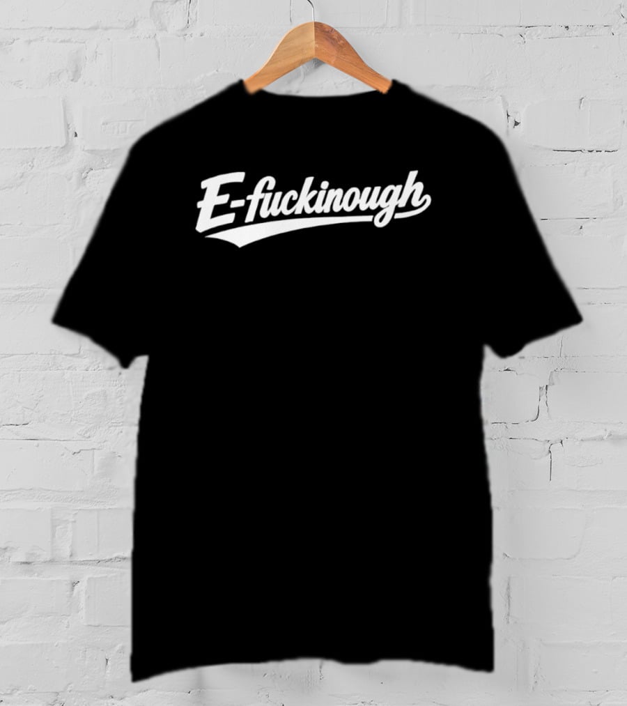 E Fuckinough Slang Sarcastic Humor Bold Retro Script T-Shirt