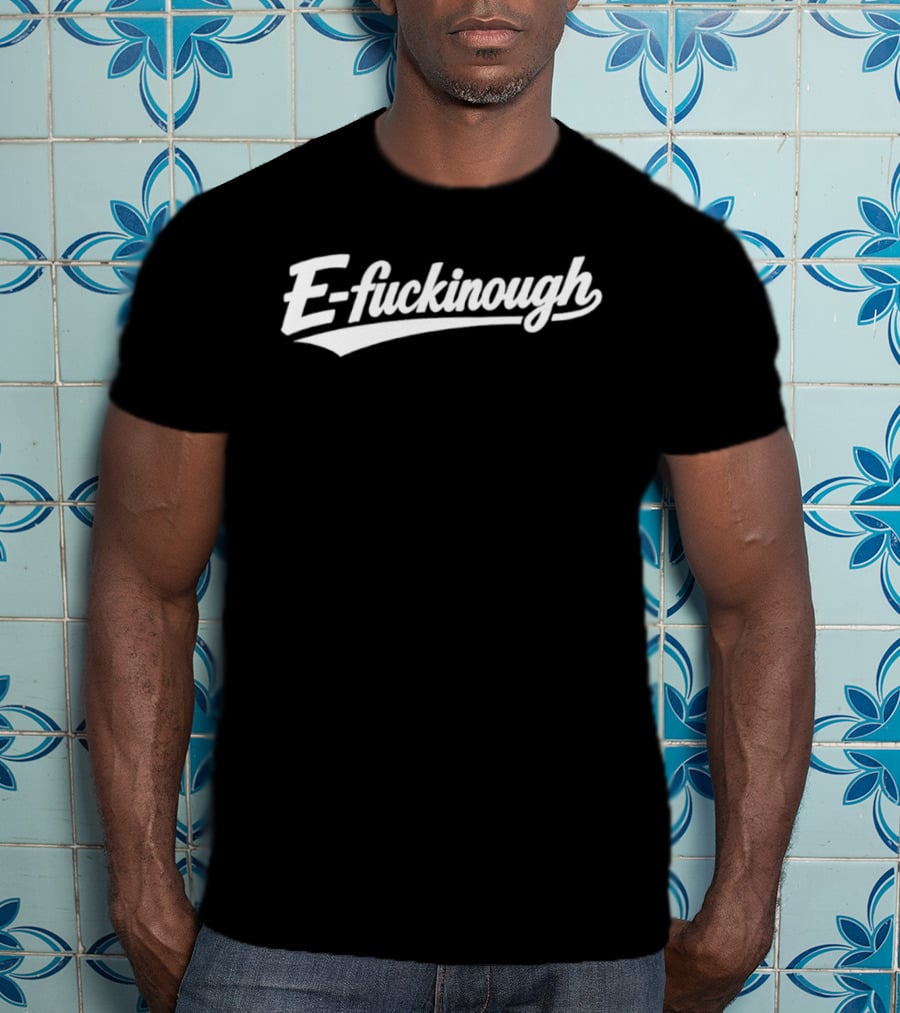 E Fuckinough Slang Sarcastic Humor Bold Retro Script T-Shirt