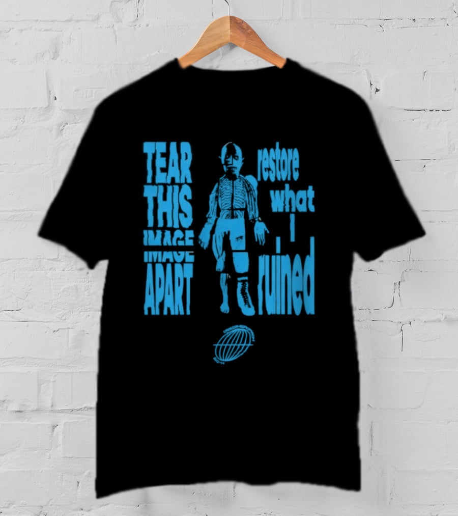Tear This Apart Restore What I Ruined T-Shirt