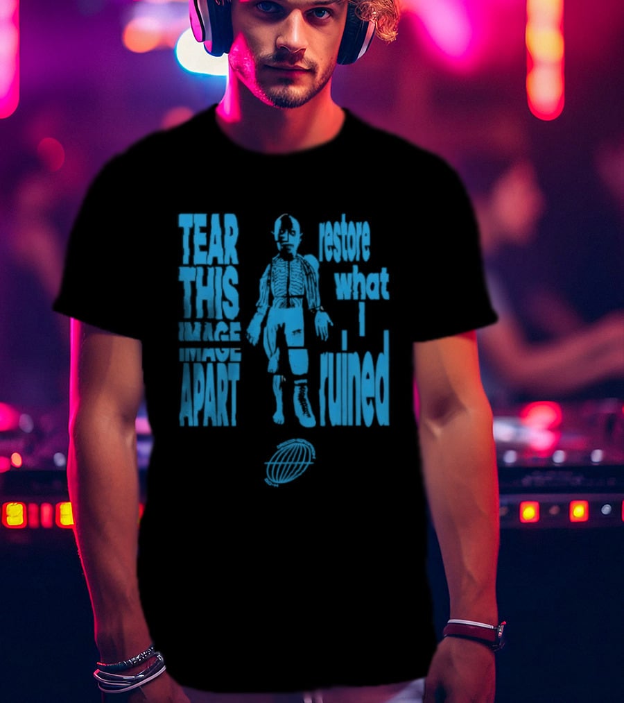 Tear This Apart Restore What I Ruined T-Shirt