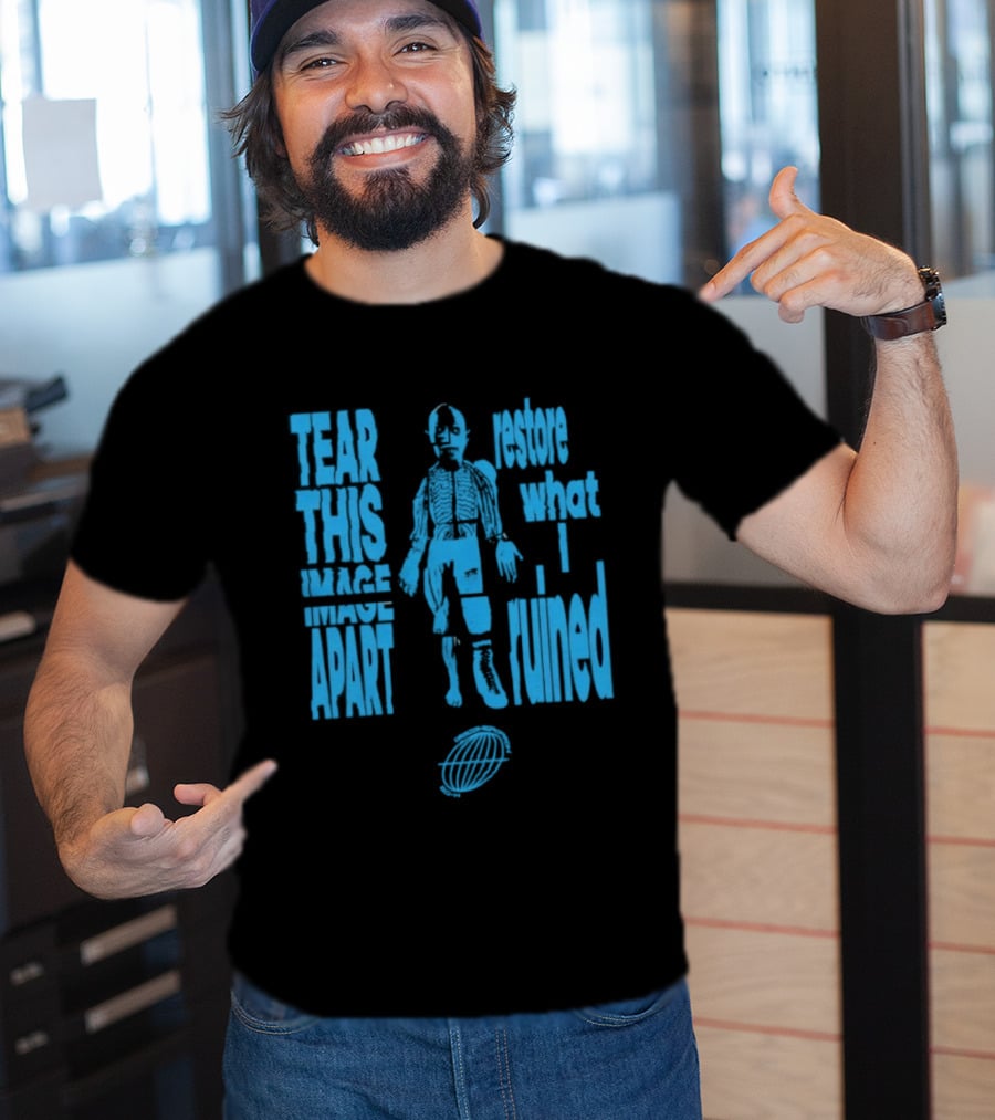 Tear This Apart Restore What I Ruined T-Shirt