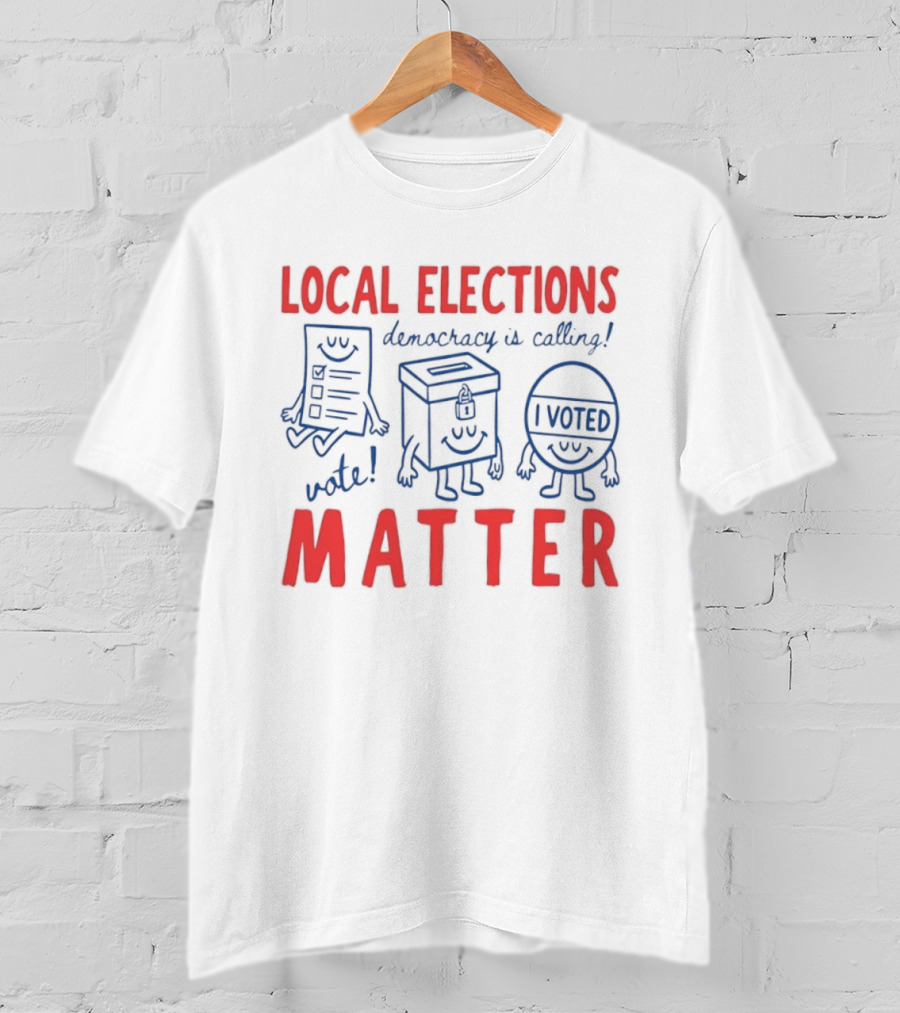 Local Elections Matter Vote Democracy Is Calling I Voted T-Shirt