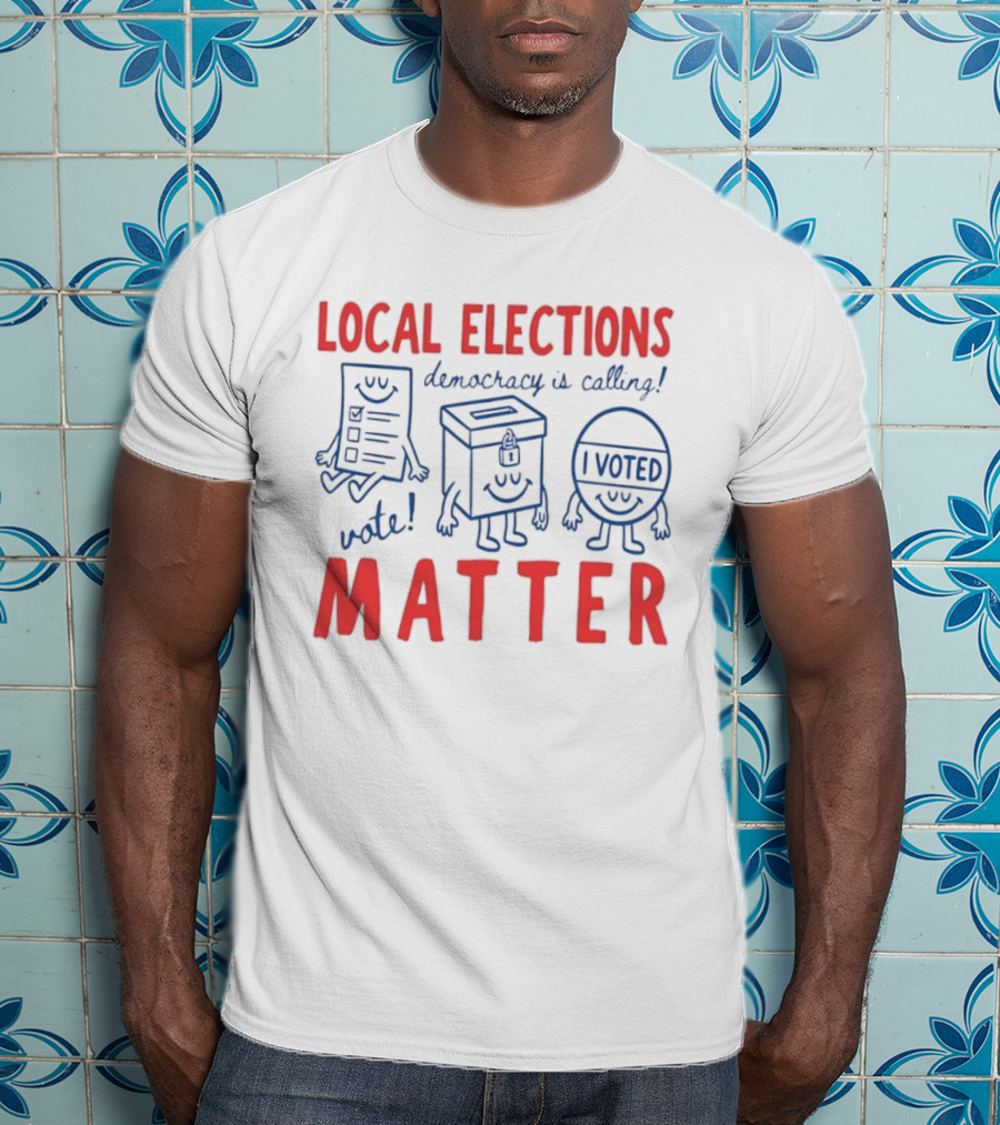 Local Elections Matter Vote Democracy Is Calling I Voted T-Shirt