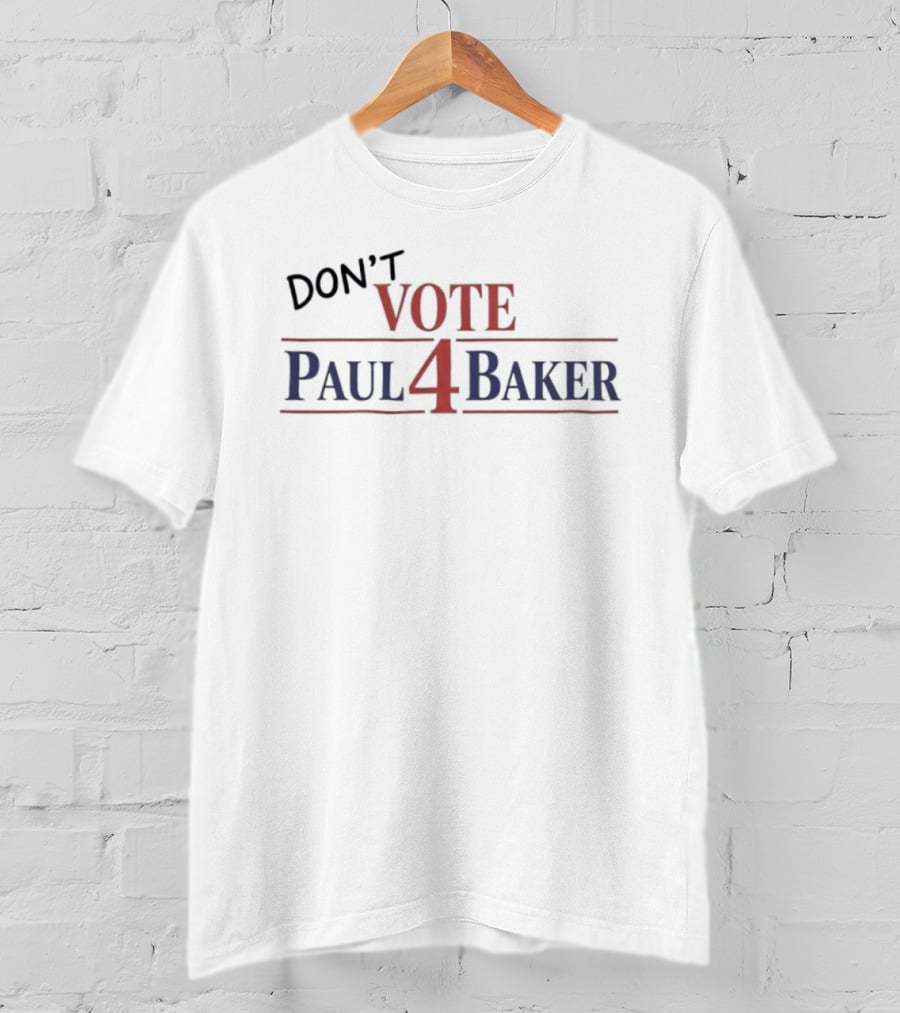 Don't Vote Paul 4 Baker Election Political Campaign T-Shirt