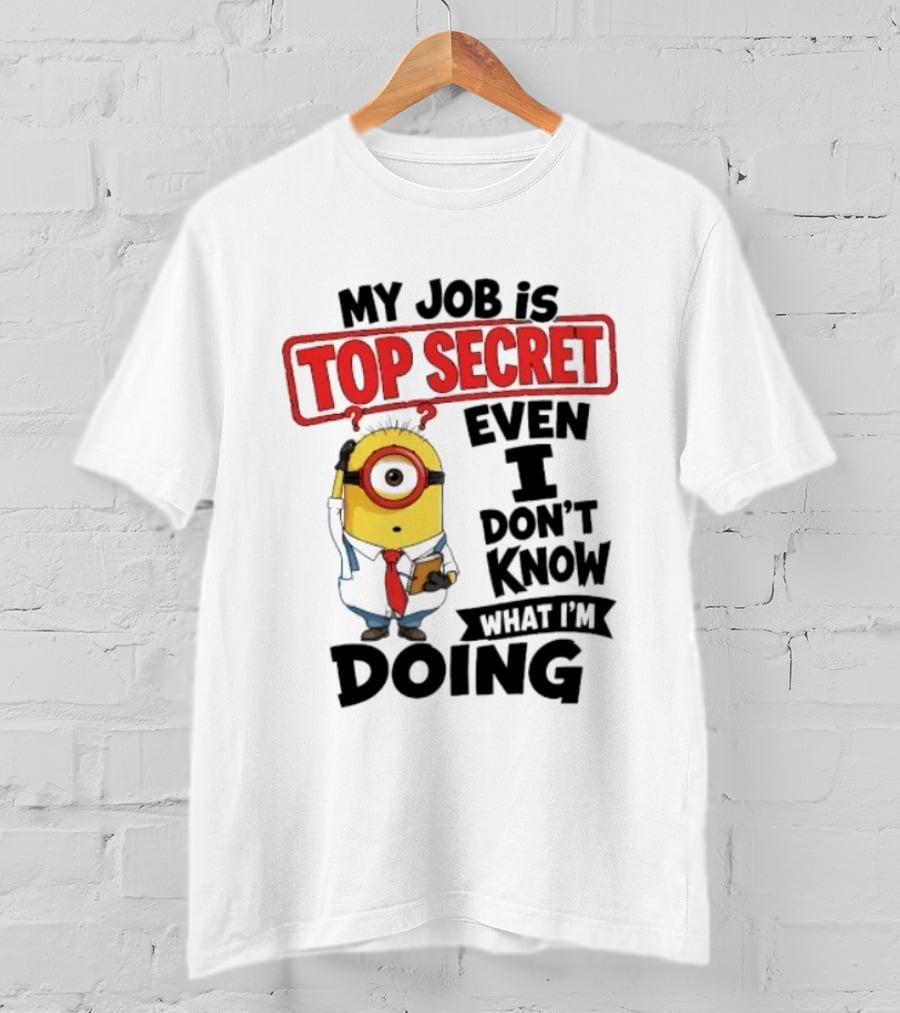 Minion My Job Is Top Secret Even I Don't Know What I'm Doing T-Shirt