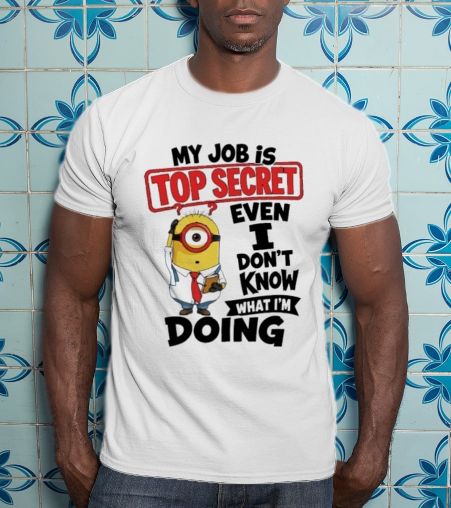Minion My Job Is Top Secret Even I Don't Know What I'm Doing T-Shirt