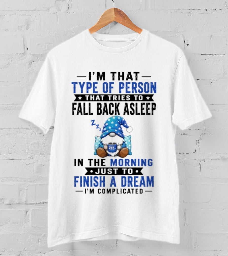 I'm That Type Of Person That Tries To Fall Back Asleep In The Morning Just To Finish A Dream I'm Complicated T-Shirt