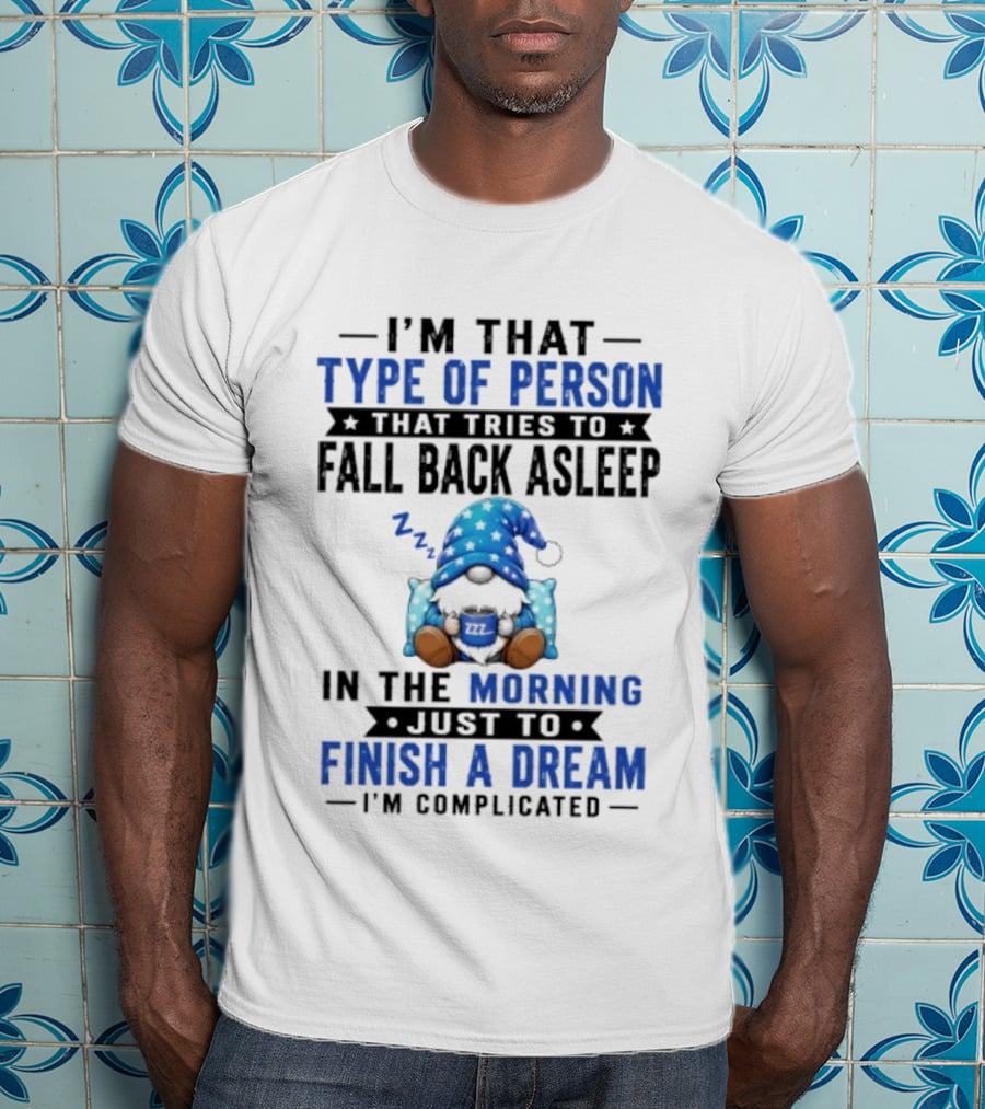 I'm That Type Of Person That Tries To Fall Back Asleep In The Morning Just To Finish A Dream I'm Complicated T-Shirt