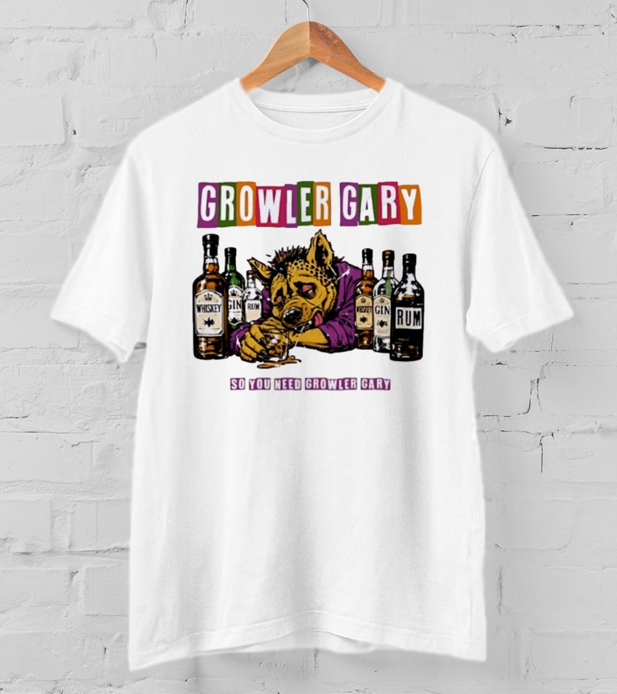 Growler Gary Hyena Drinking Whiskey Gin Rum So You Need Growler Gary T-Shirt