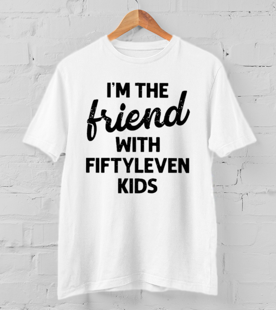 I'm The Friend With Fiftyleven Kids T-Shirt