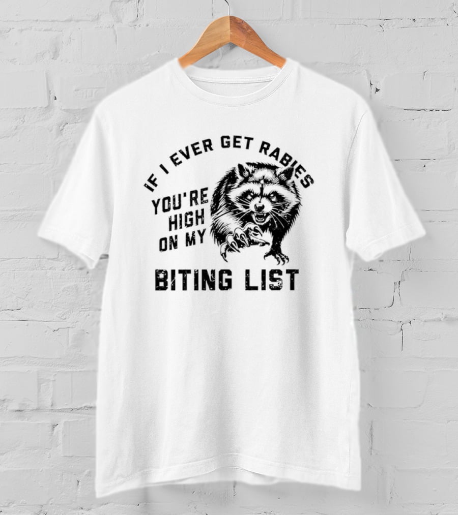 If I Ever Get Rabies Raccoon You're High On My Biting List T-Shirt