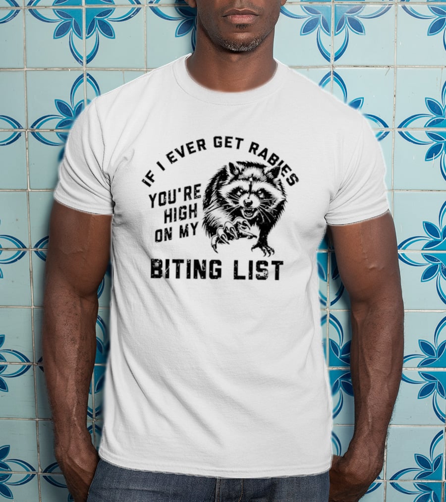 If I Ever Get Rabies Raccoon You're High On My Biting List T-Shirt
