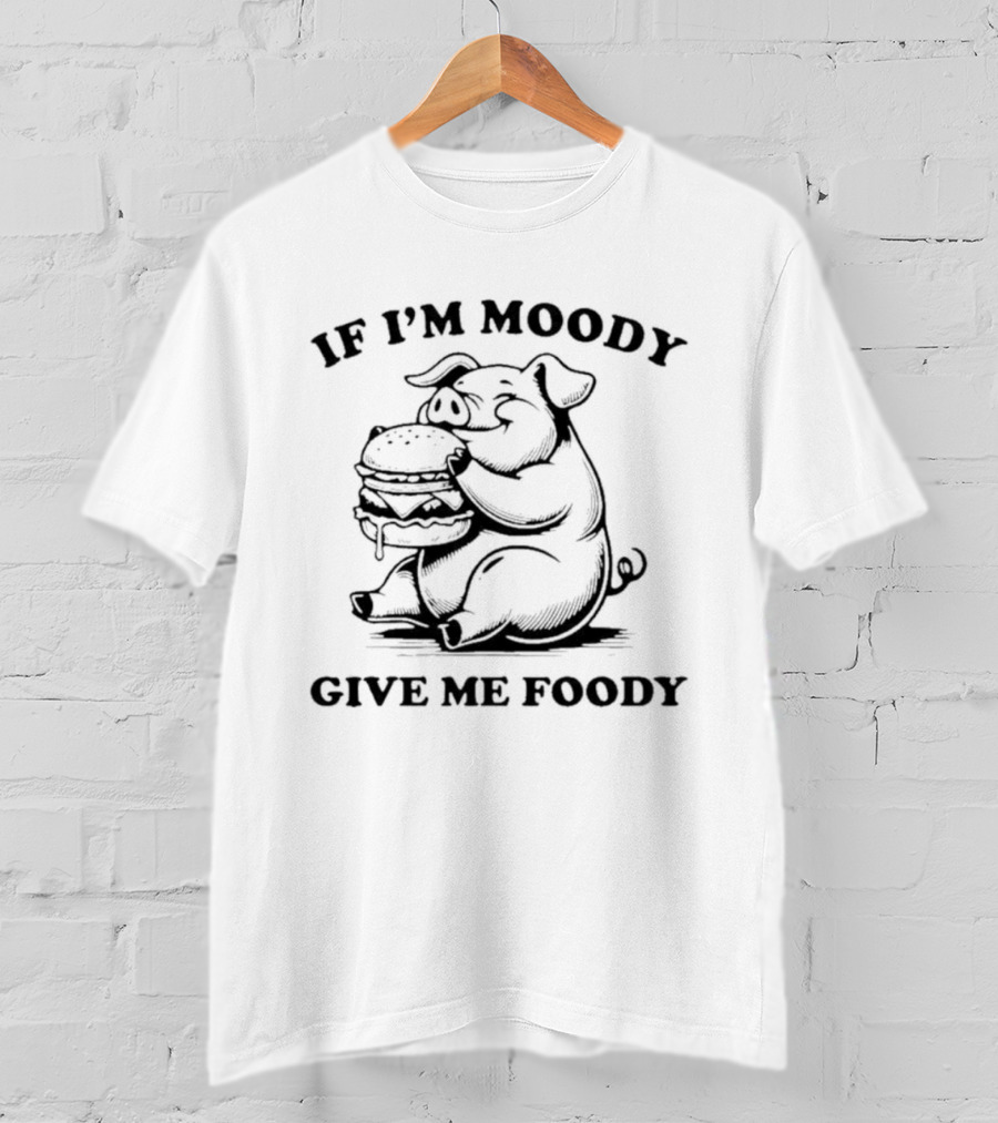 If I'm Moody Give Me Foody Pig Eating Burger T-Shirt