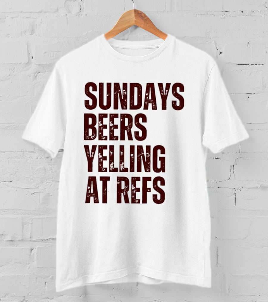 Sundays Beers Yelling At Refs Football Fans Fun T-Shirt