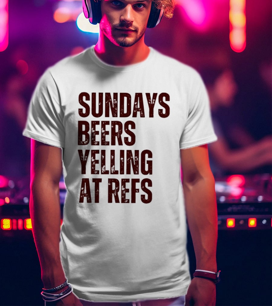Sundays Beers Yelling At Refs Football Fans Fun T-Shirt