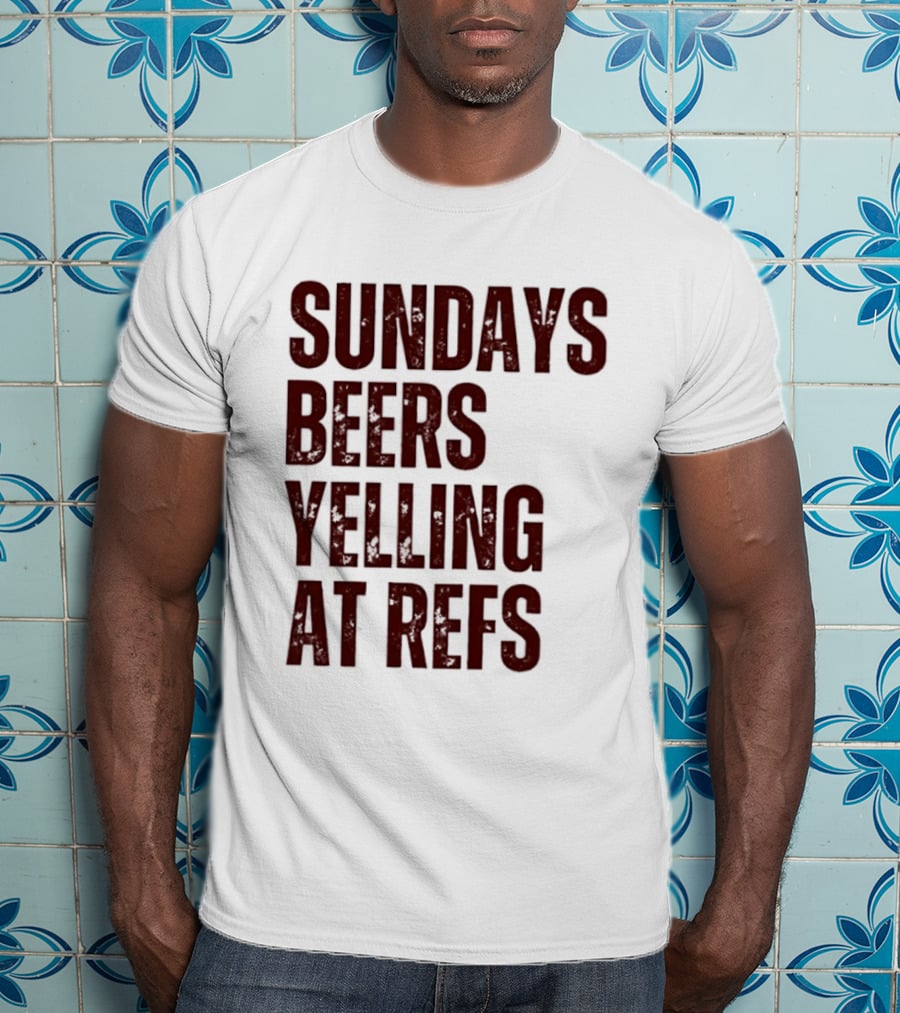Sundays Beers Yelling At Refs Football Fans Fun T-Shirt