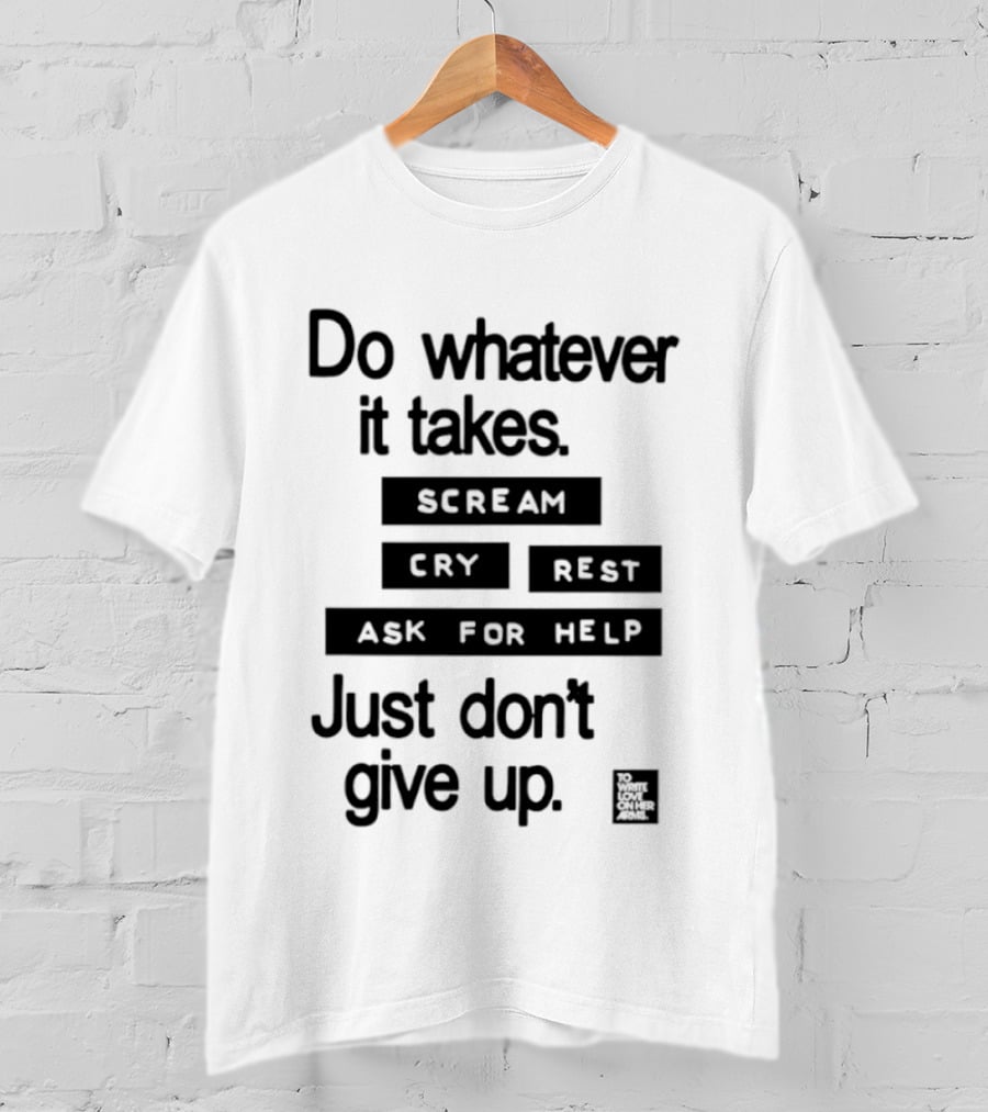 Do Whatever It Takes Just Don't Give Up To Write Love On Her Arms T-Shirt