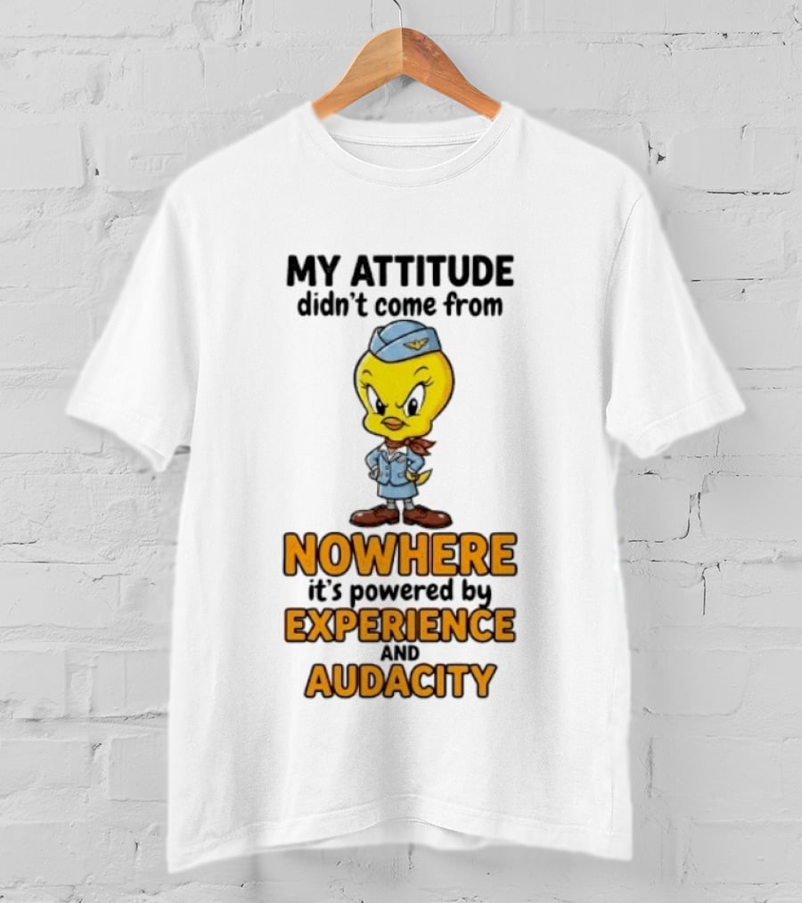 Tweety Bird My Attitude Didn't Come From Nowhere Powered By Experience And Audacity T-Shirt