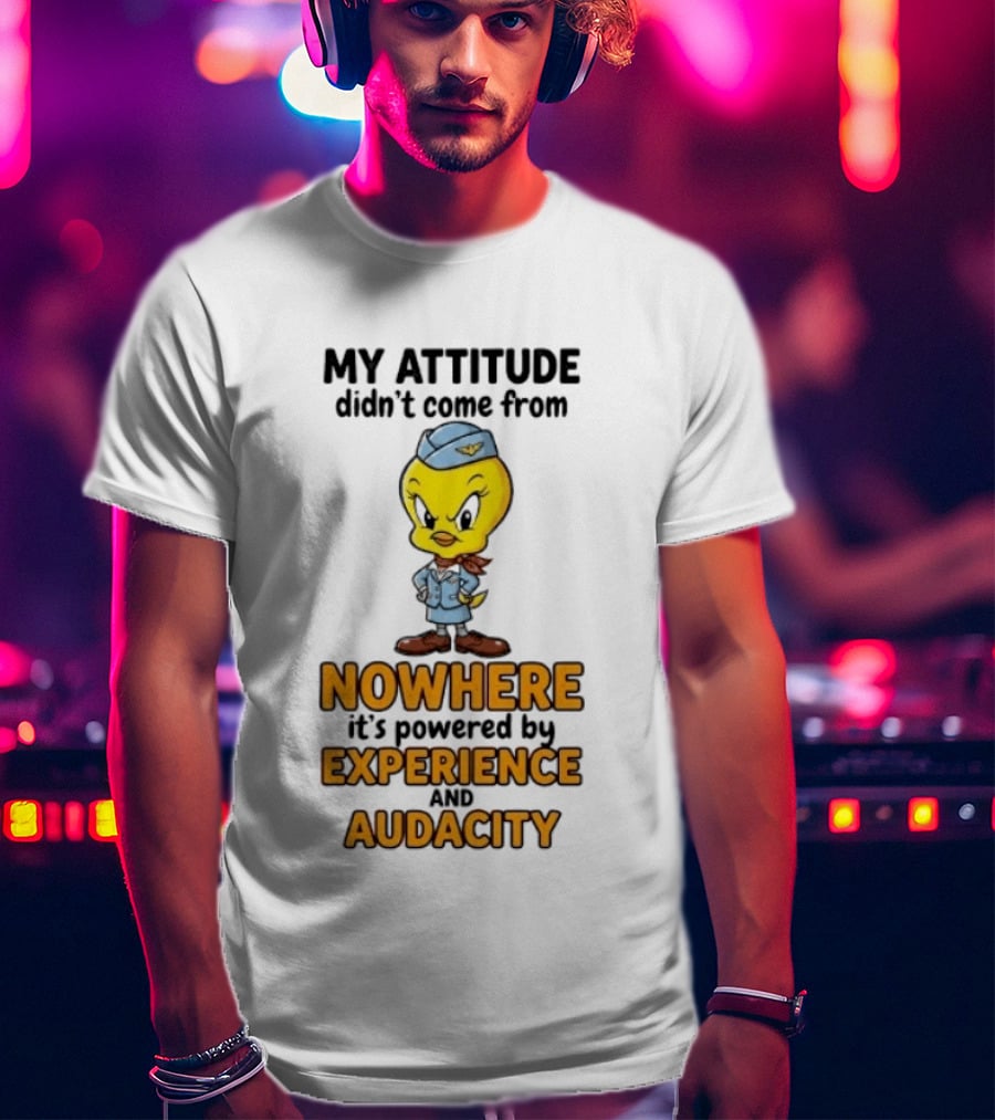 Tweety Bird My Attitude Didn't Come From Nowhere Powered By Experience And Audacity T-Shirt
