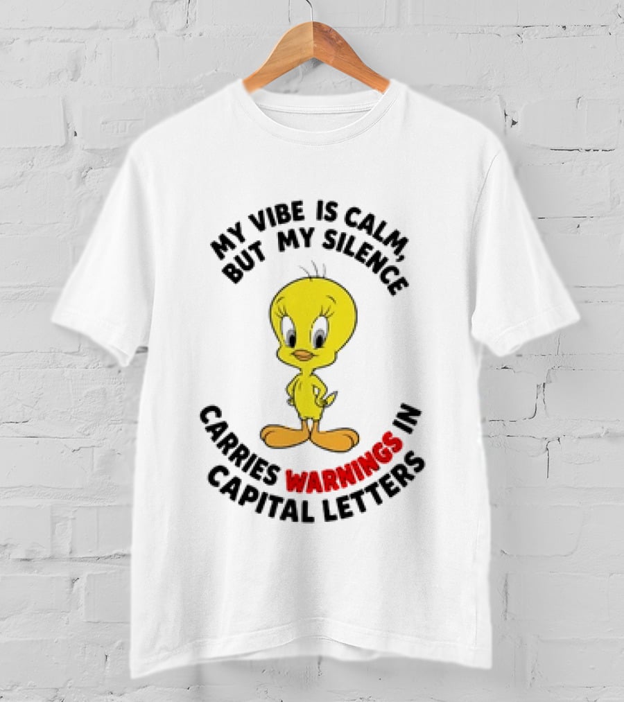 Tweety Bird My Vibe Is Calm But My Silence Carries Warnings In Capital Letters T-Shirt