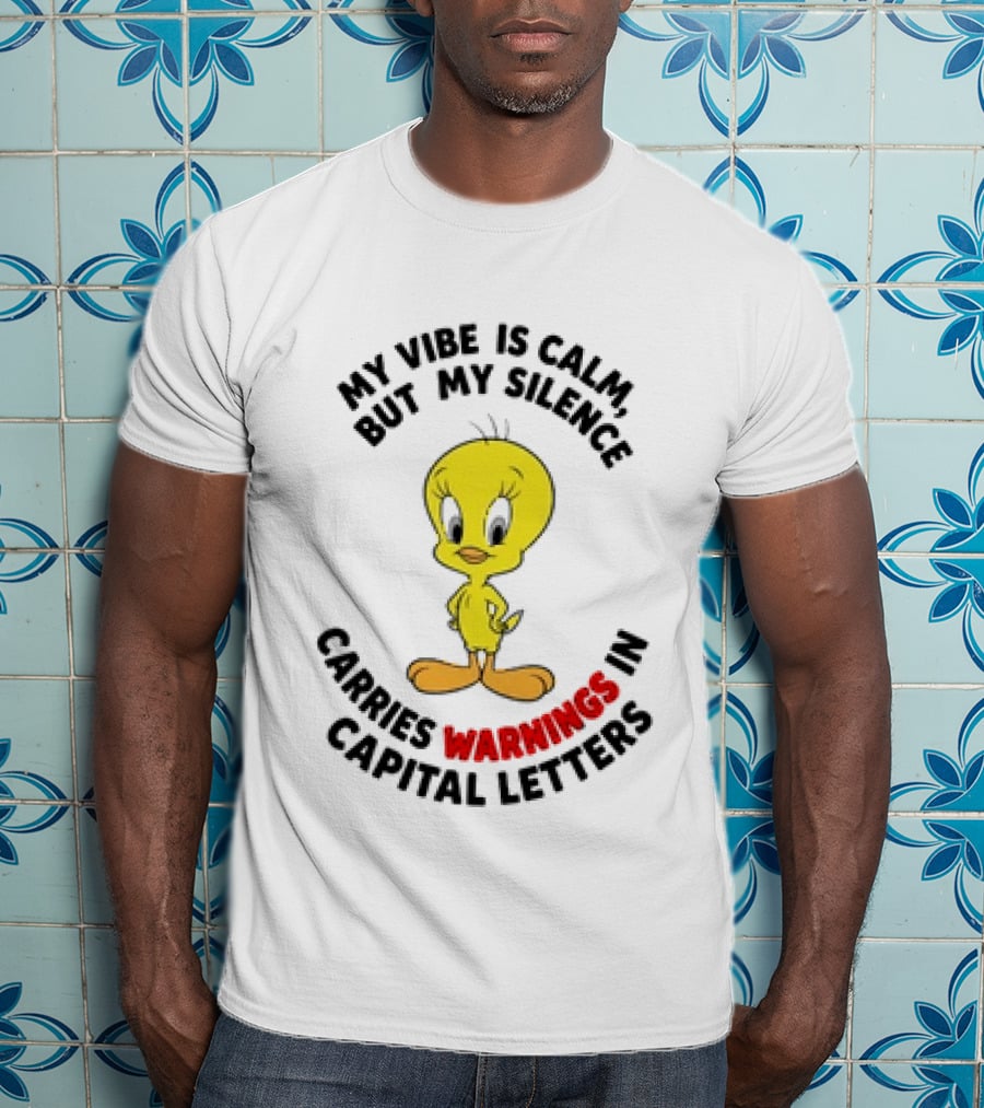 Tweety Bird My Vibe Is Calm But My Silence Carries Warnings In Capital Letters T-Shirt