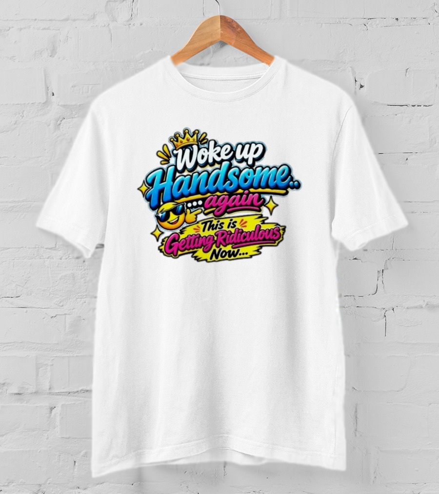 Woke Up Handsome Again This Is Getting Ridiculous Now Emoji Crown Sunglasses T-Shirt