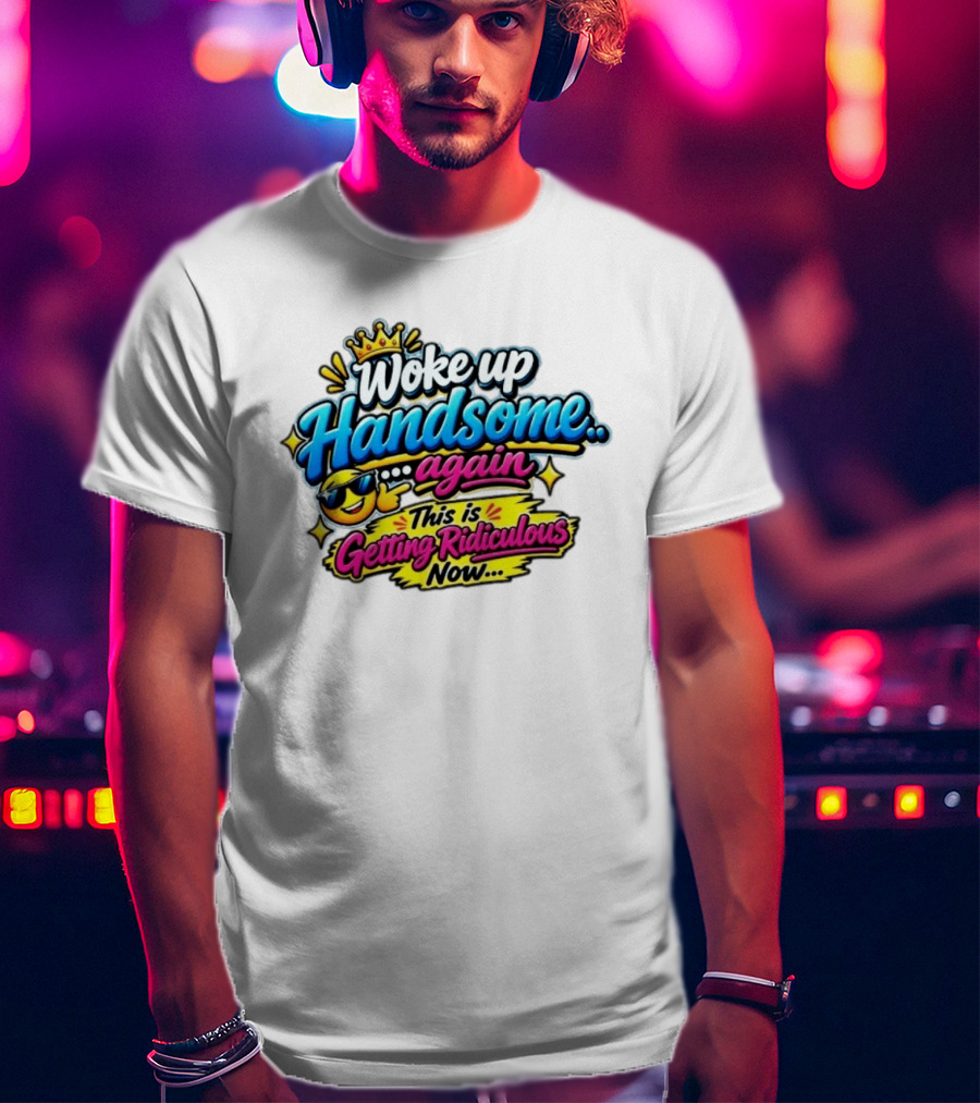 Woke Up Handsome Again This Is Getting Ridiculous Now Emoji Crown Sunglasses T-Shirt