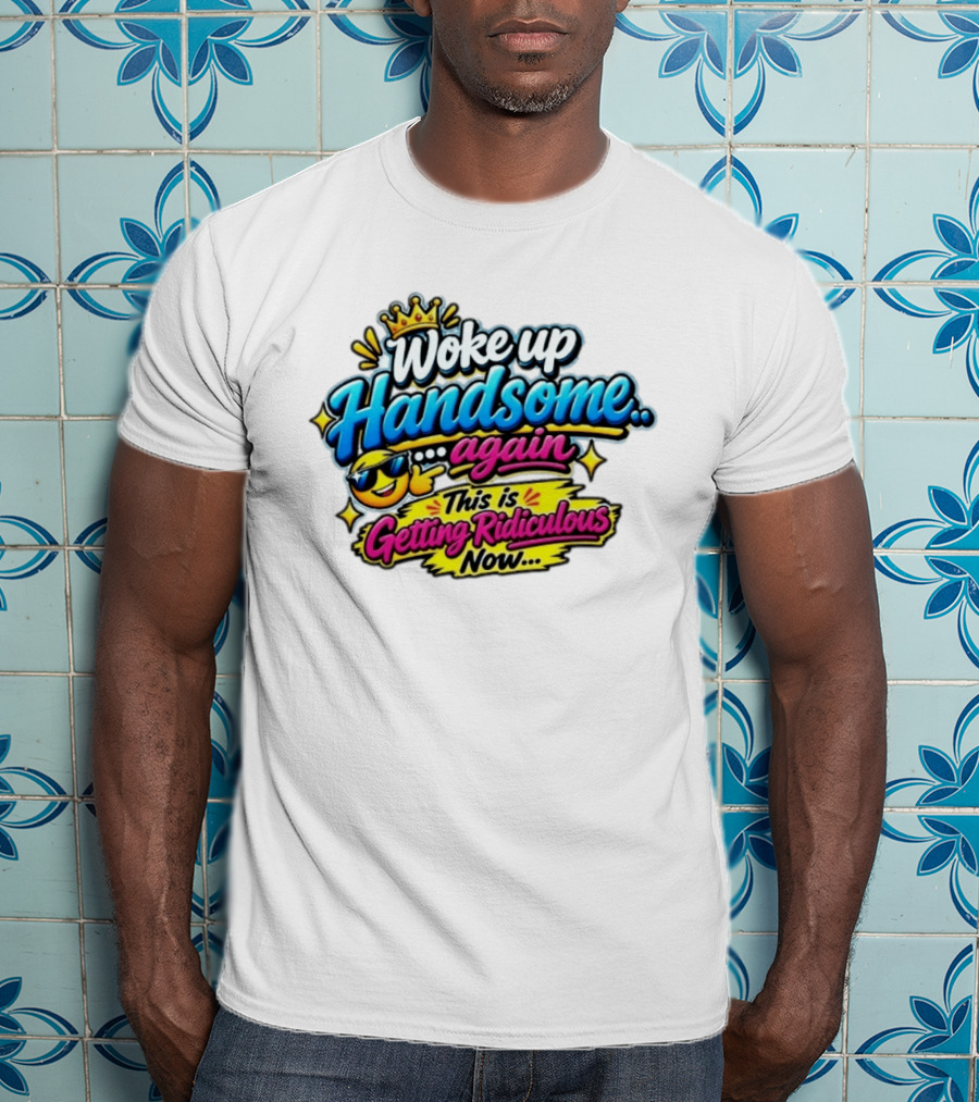 Woke Up Handsome Again This Is Getting Ridiculous Now Emoji Crown Sunglasses T-Shirt