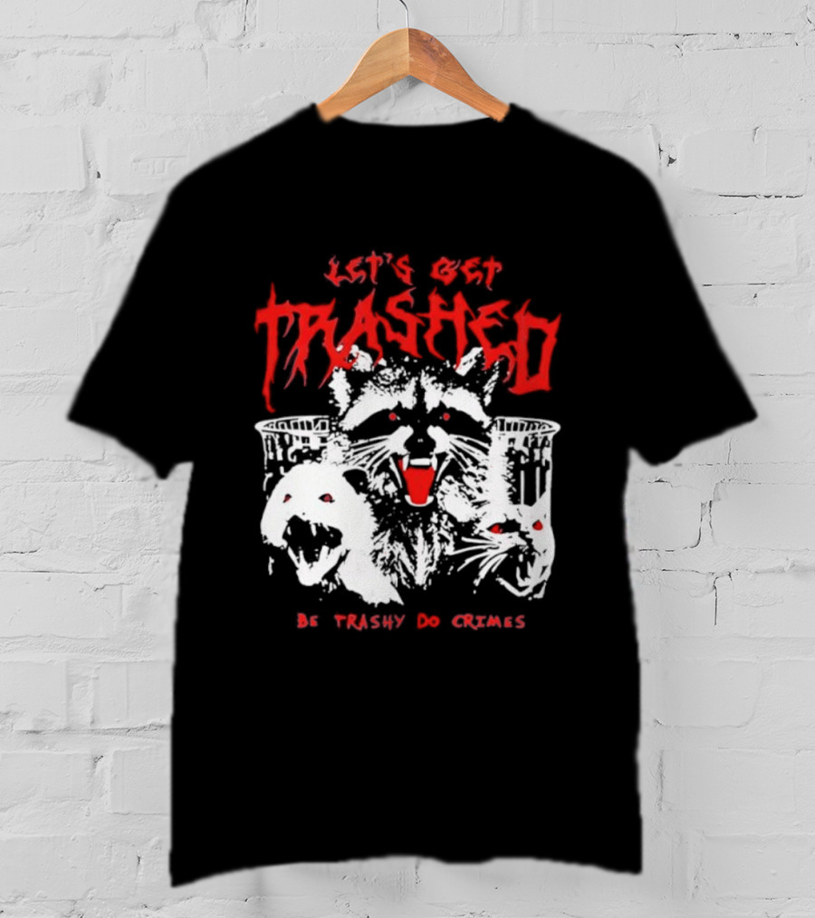 Let's Get Trashed Raccoon Opossum Cat Be Trashy Do Crimes T-Shirt