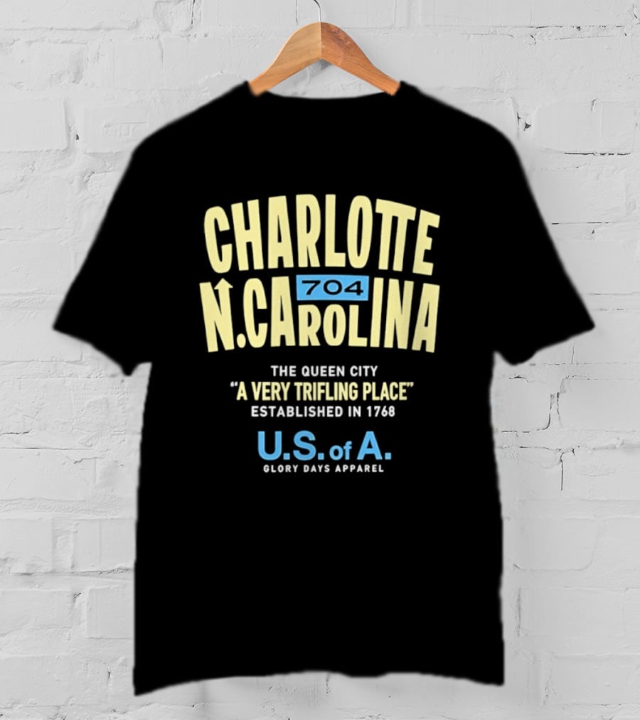 Charlotte North Carolina 704 The Queen City A Very Trifling Place Established In 1768 U.S. Of A. Glory Days T-Shirt