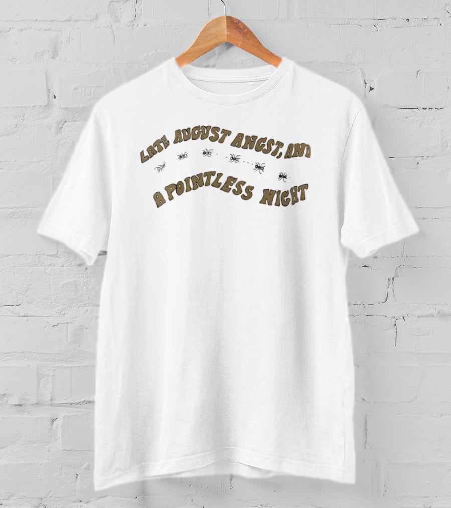 Late August Angst And A Pointless Night T-Shirt
