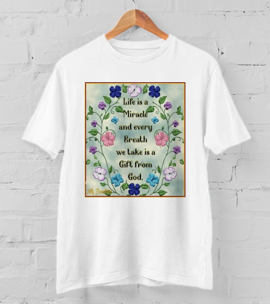 Life Is A Miracle Every Breath We Take Gift From God Floral T-Shirt
