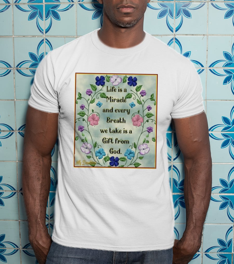 Life Is A Miracle Every Breath We Take Gift From God Floral T-Shirt