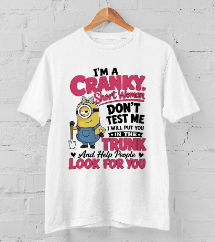 I'm A Cranky Short Woman Don't Test Me Minion I Will Put You In The Trunk And Help People Look For You T-Shirt